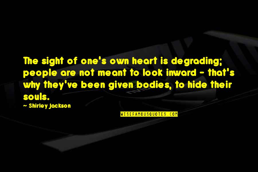 Bylotia Quotes By Shirley Jackson: The sight of one's own heart is degrading; Bylotia Quotes By Shirley Jackson: The sight of one's own heart is degrading;