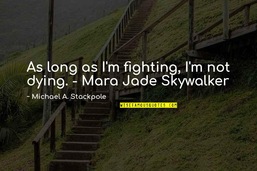 Bylsma Mulder Quotes By Michael A. Stackpole: As long as I'm fighting, I'm not dying. Bylsma Mulder Quotes By Michael A. Stackpole: As long as I'm fighting, I'm not dying.