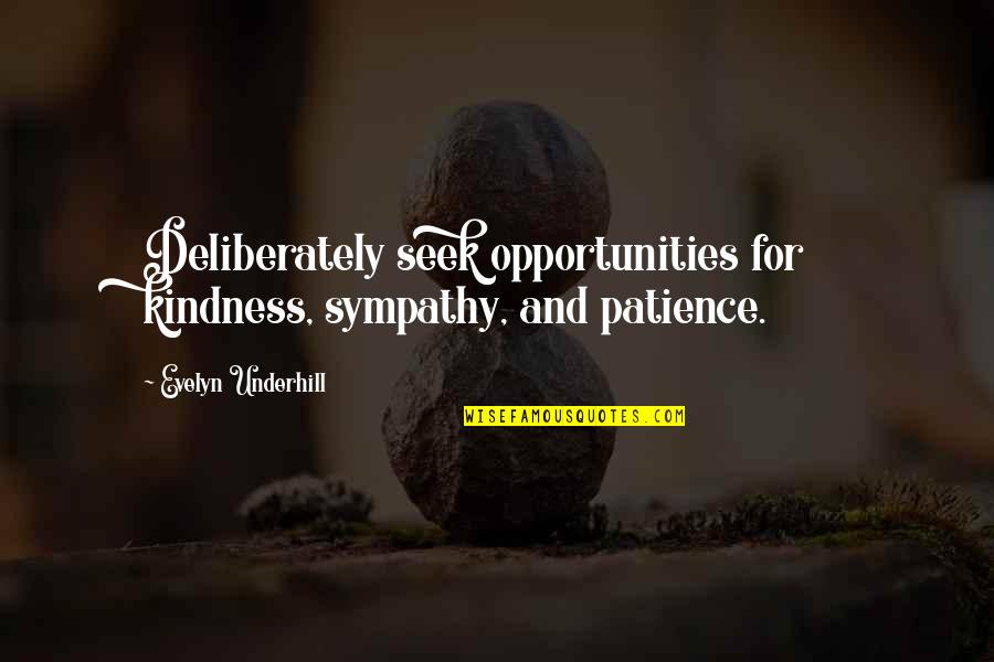 Bylsma Xander Quotes By Evelyn Underhill: Deliberately seek opportunities for kindness, sympathy, and patience. Bylsma Xander Quotes By Evelyn Underhill: Deliberately seek opportunities for kindness, sympathy, and patience.