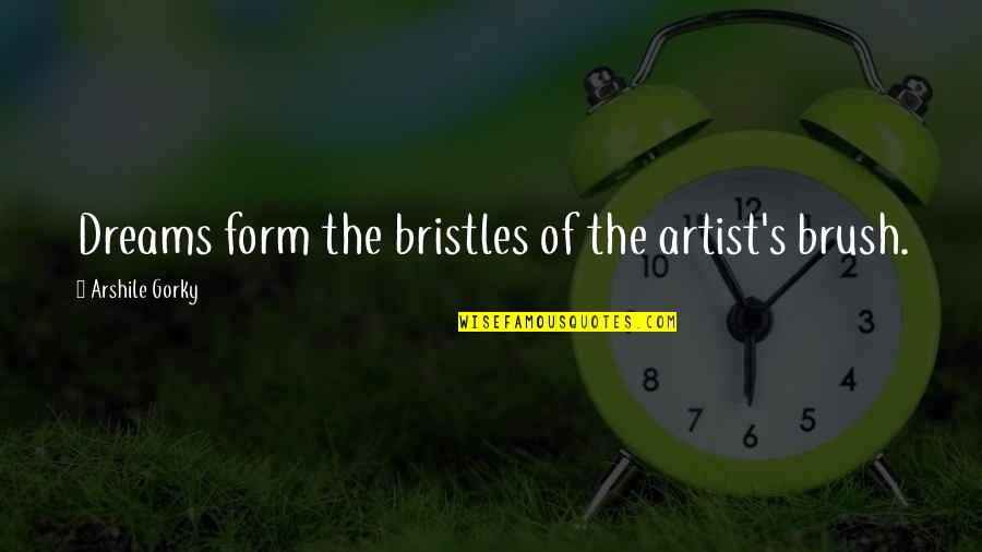 Byly Depil Quotes By Arshile Gorky: Dreams form the bristles of the artist's brush.