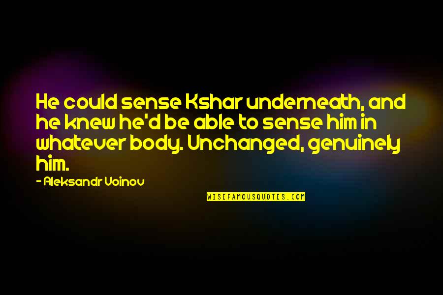 Bymyx Quotes By Aleksandr Voinov: He could sense Kshar underneath, and he knew Bymyx Quotes By Aleksandr Voinov: He could sense Kshar underneath, and he knew