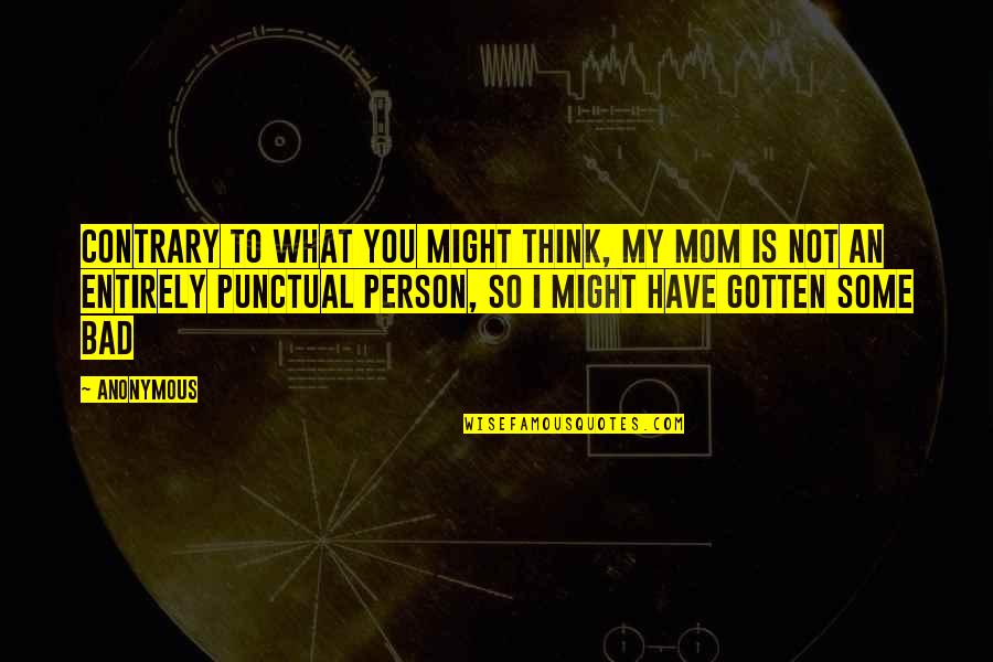 Bynajmniej Sjp Quotes By Anonymous: Contrary to what you might think, my mom