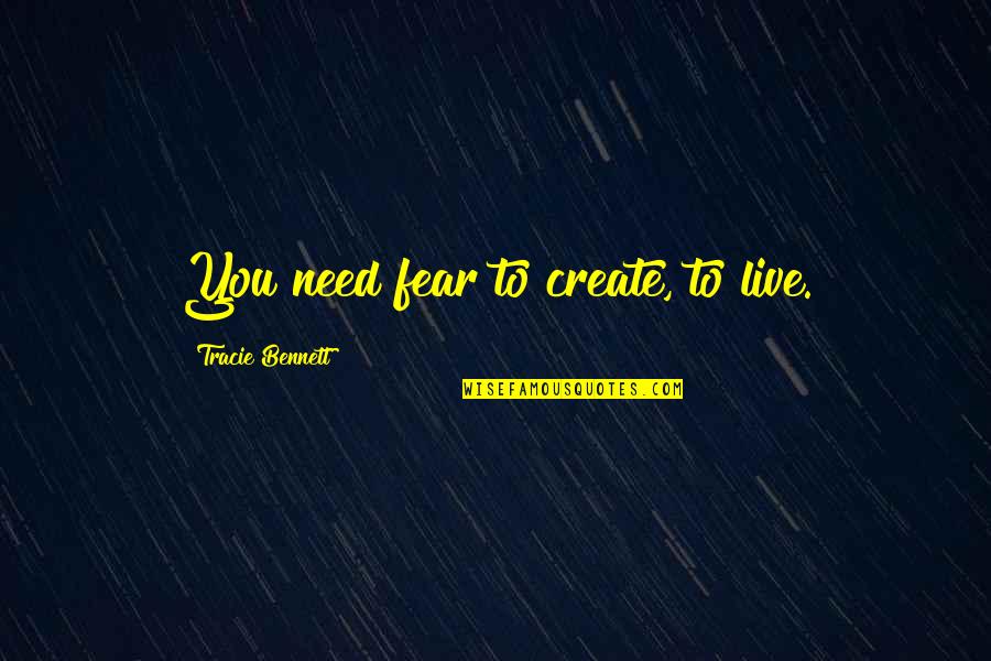 Byner Quotes By Tracie Bennett: You need fear to create, to live.
