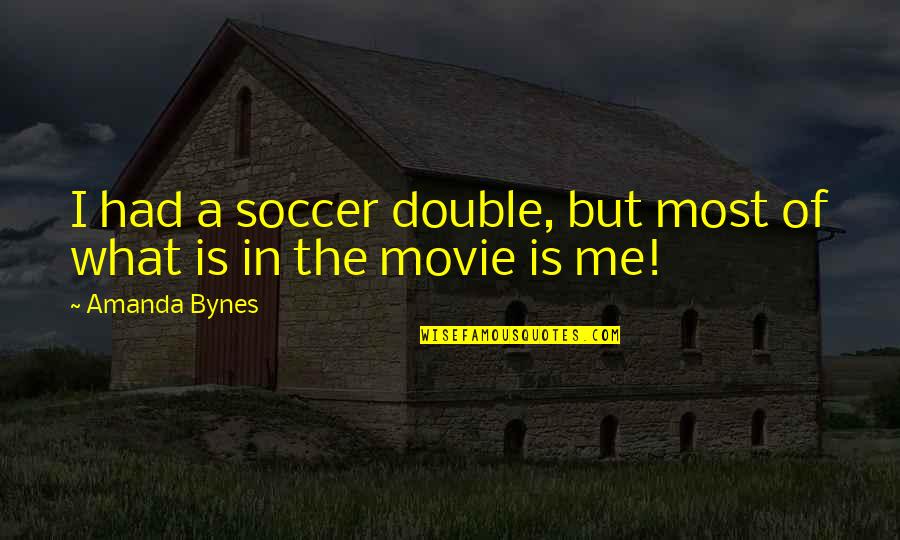 Bynes Best Quotes By Amanda Bynes: I had a soccer double, but most of