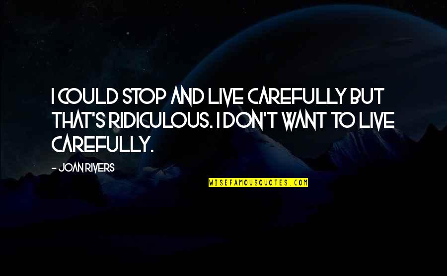 Bynes Mug Quotes By Joan Rivers: I could stop and live carefully but that's Bynes Mug Quotes By Joan Rivers: I could stop and live carefully but that's