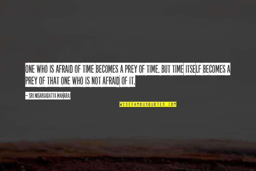 Bynner Pronunciation Quotes By Sri Nisargadatta Maharaj: One who is afraid of time becomes a