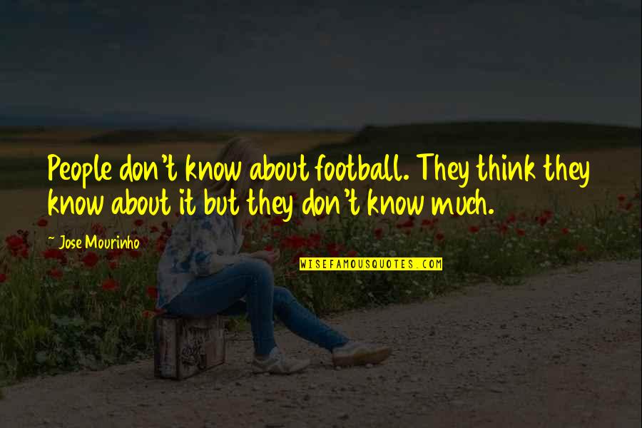 Bynoe Chandelier Quotes By Jose Mourinho: People don't know about football. They think they Bynoe Chandelier Quotes By Jose Mourinho: People don't know about football. They think they