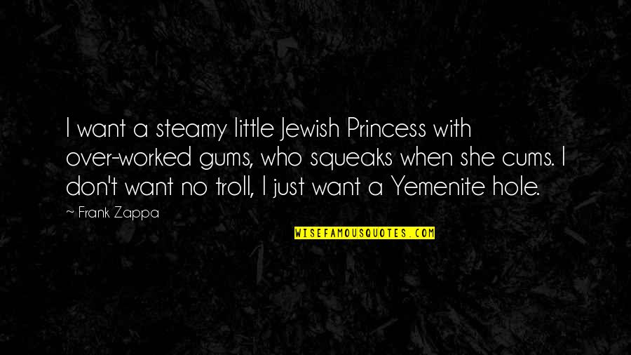 Bynoe Rapper Quotes By Frank Zappa: I want a steamy little Jewish Princess with Bynoe Rapper Quotes By Frank Zappa: I want a steamy little Jewish Princess with
