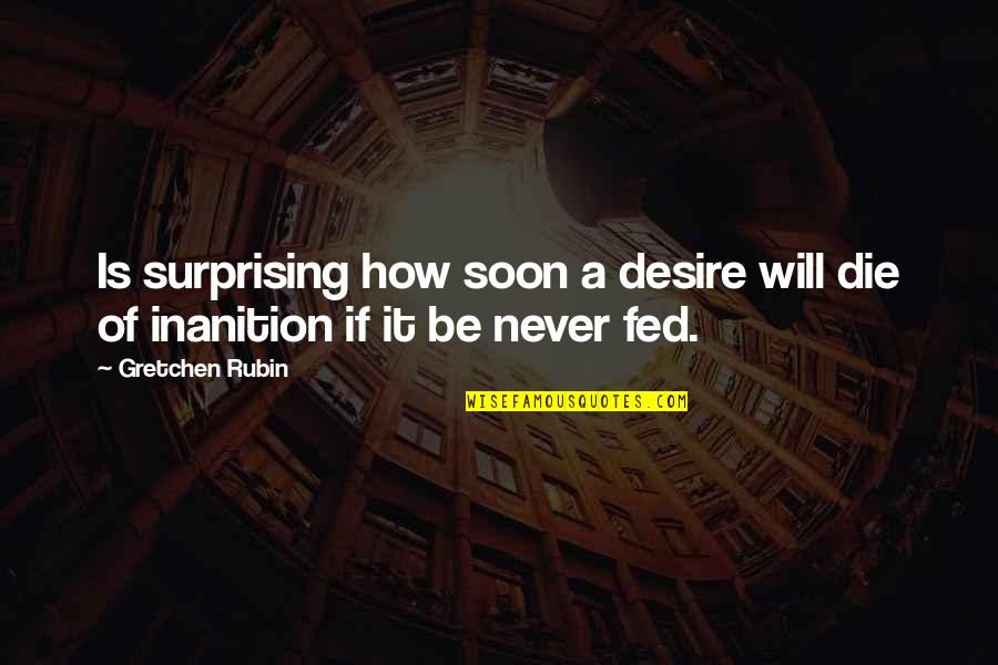 Bynoe Rowe Quotes By Gretchen Rubin: Is surprising how soon a desire will die