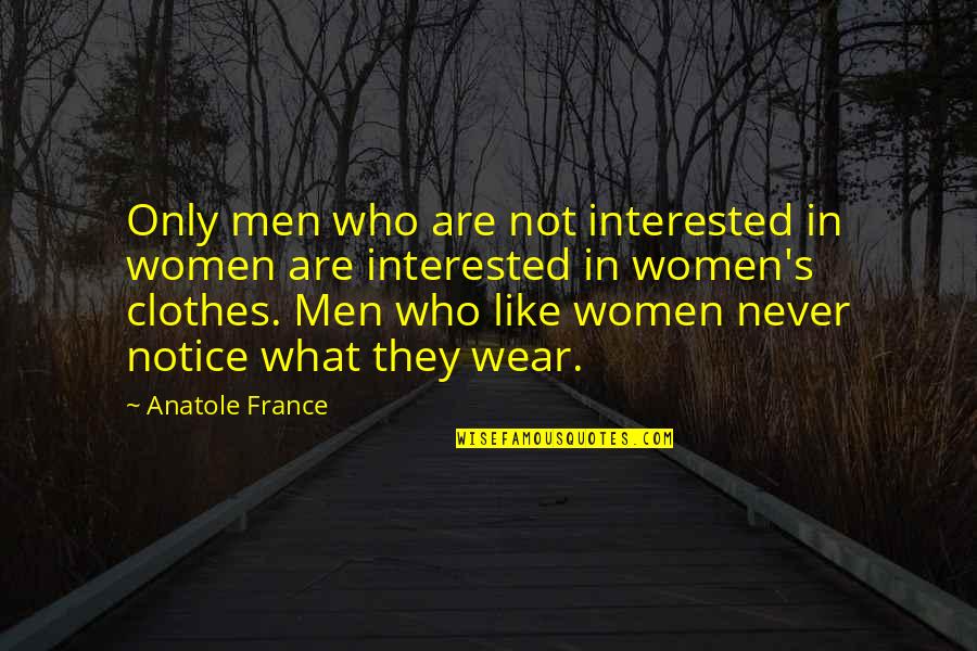 Bynum Walker Quotes By Anatole France: Only men who are not interested in women