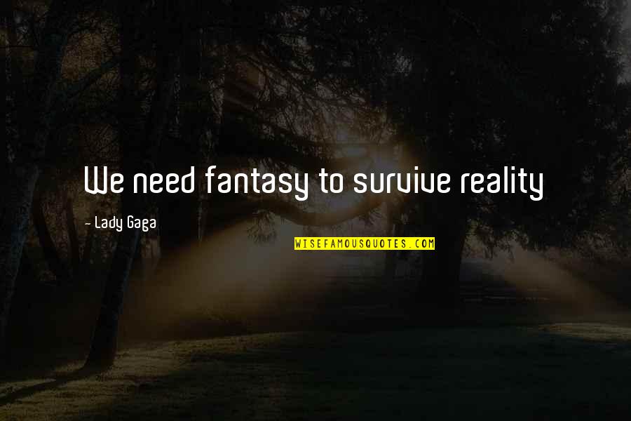 Byock Best Quotes By Lady Gaga: We need fantasy to survive reality