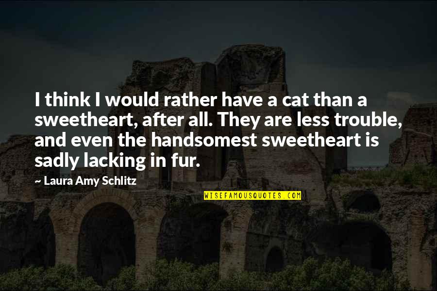 Byock Best Quotes By Laura Amy Schlitz: I think I would rather have a cat