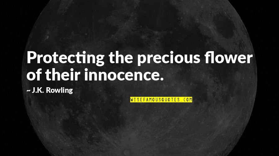 Byod Sprint Quotes By J.K. Rowling: Protecting the precious flower of their innocence.