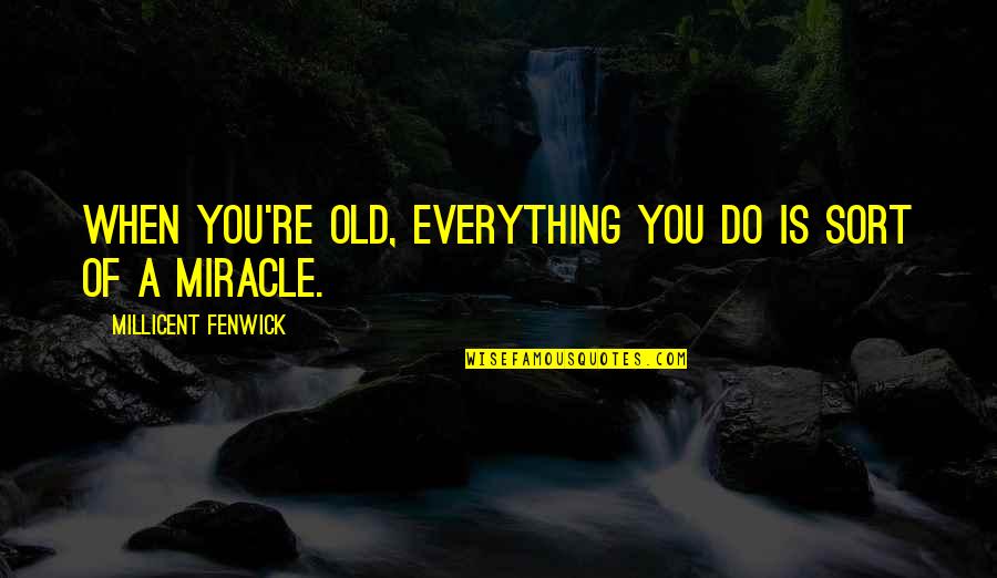 Byod Sprint Quotes By Millicent Fenwick: When you're old, everything you do is sort