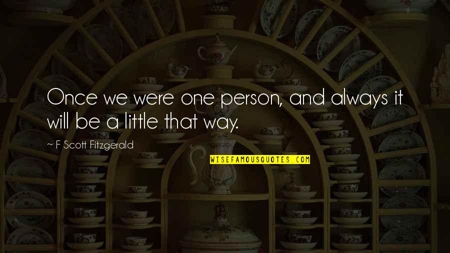 Byodo In Quotes By F Scott Fitzgerald: Once we were one person, and always it