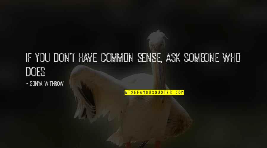 Byoff Quotes By Sonya Withrow: If you don't have common sense, ask someone