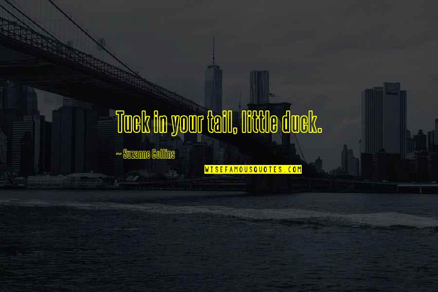 Byoff Quotes By Suzanne Collins: Tuck in your tail, little duck.