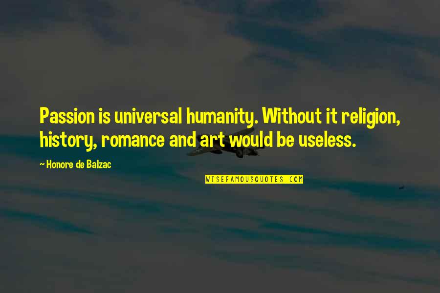 Byong Sun Quotes By Honore De Balzac: Passion is universal humanity. Without it religion, history,