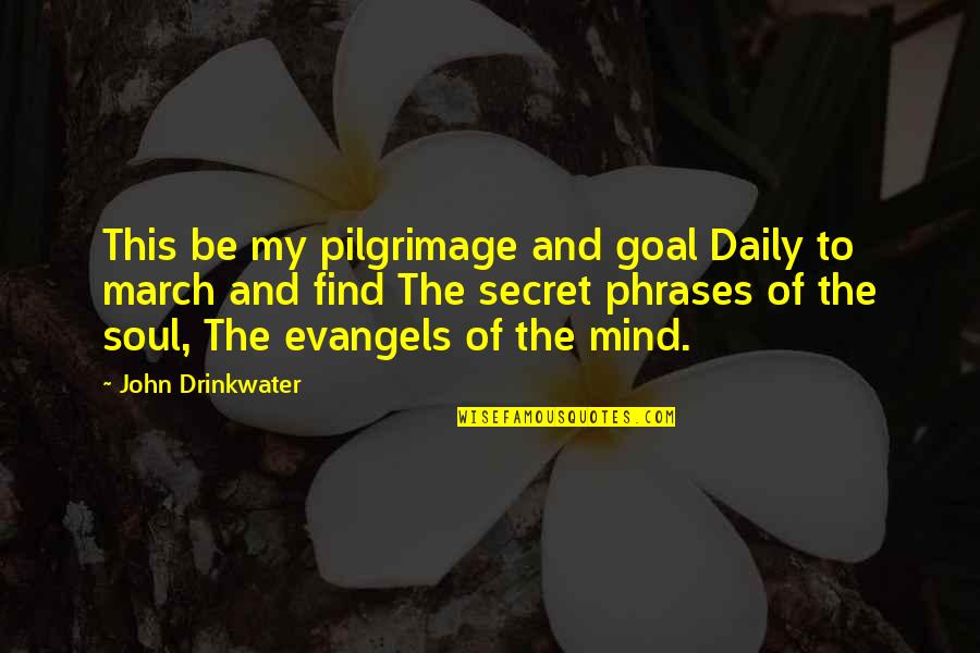 Bypass Double Quotes By John Drinkwater: This be my pilgrimage and goal Daily to