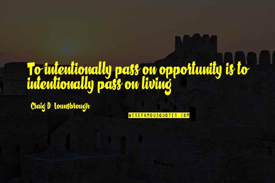 Bypass Quotes By Craig D. Lounsbrough: To intentionally pass on opportunity is to intentionally