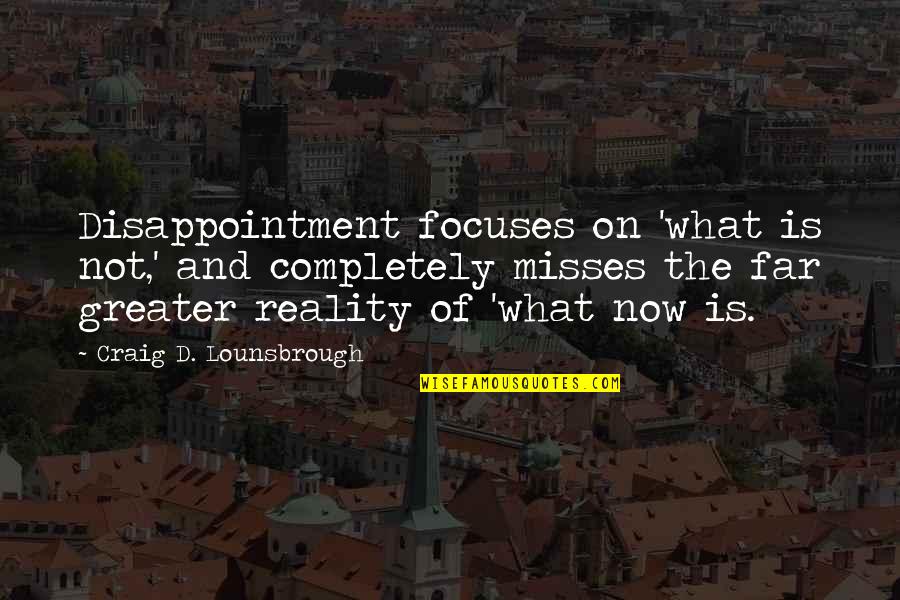 Bypass Quotes By Craig D. Lounsbrough: Disappointment focuses on 'what is not,' and completely