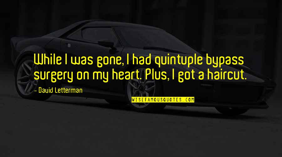 Bypass Quotes By David Letterman: While I was gone, I had quintuple bypass