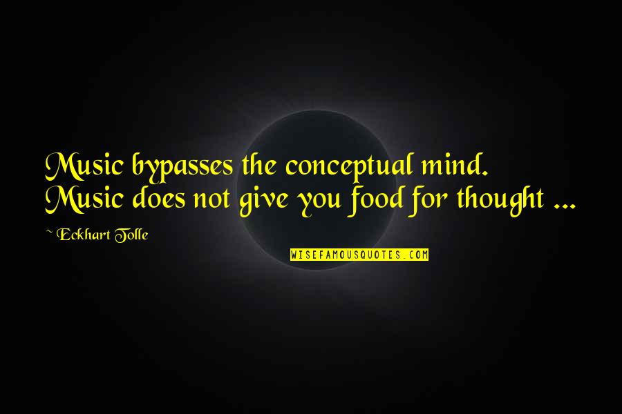 Bypass Quotes By Eckhart Tolle: Music bypasses the conceptual mind. Music does not