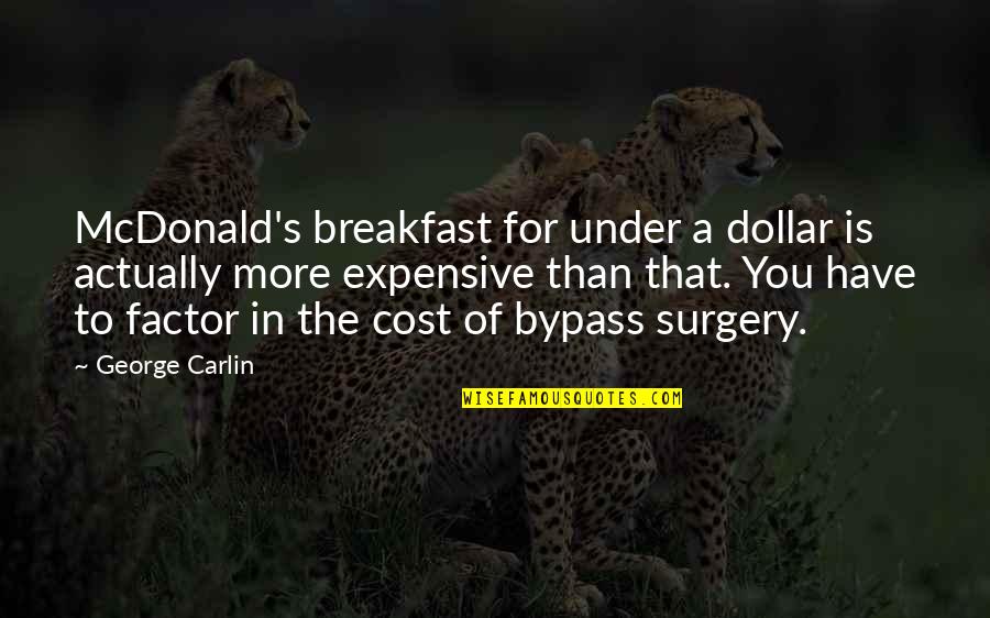 Bypass Quotes By George Carlin: McDonald's breakfast for under a dollar is actually