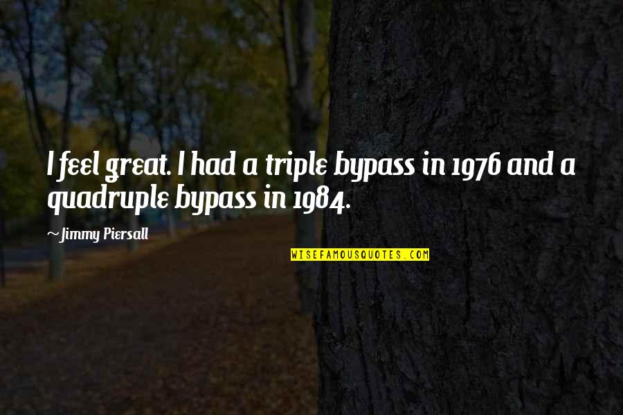 Bypass Quotes By Jimmy Piersall: I feel great. I had a triple bypass