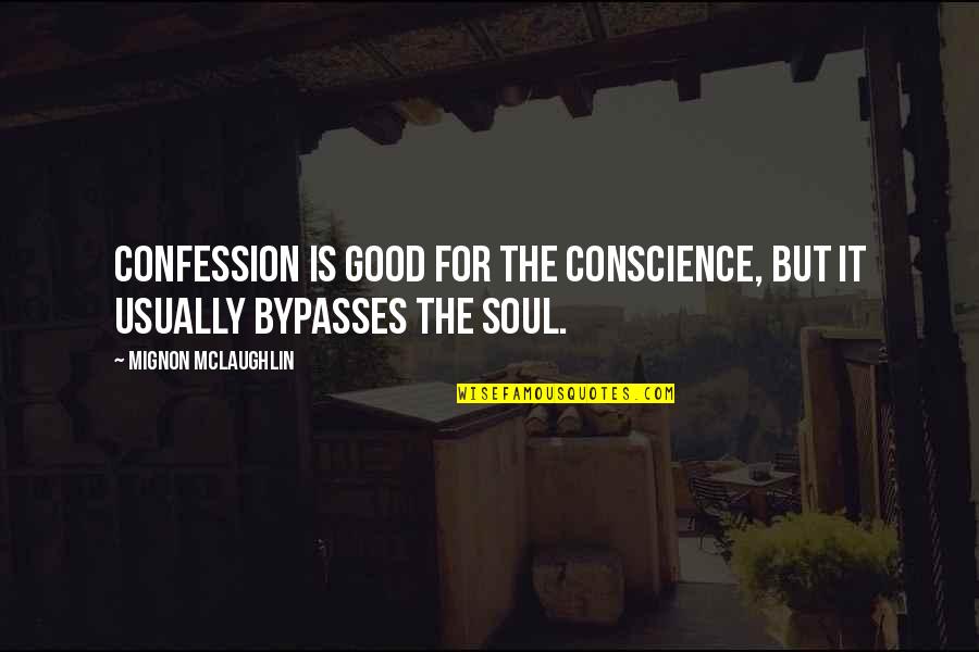 Bypass Quotes By Mignon McLaughlin: Confession is good for the conscience, but it