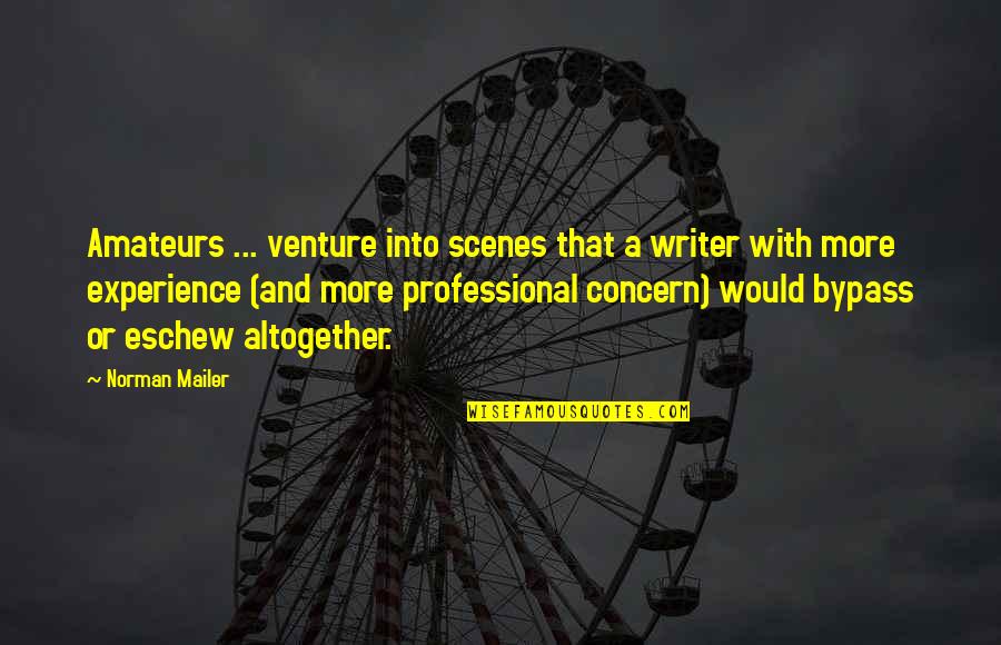 Bypass Quotes By Norman Mailer: Amateurs ... venture into scenes that a writer