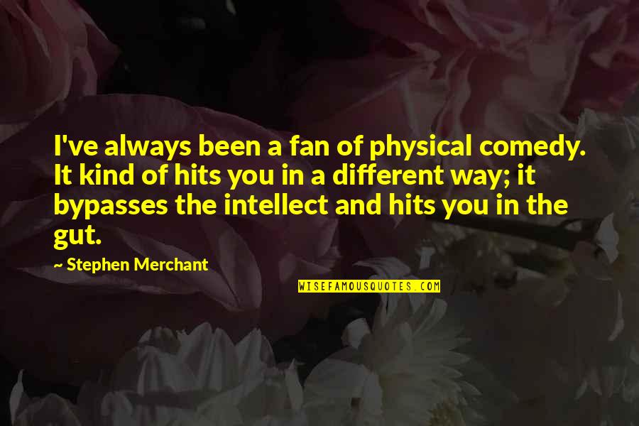Bypasses Quotes By Stephen Merchant: I've always been a fan of physical comedy.