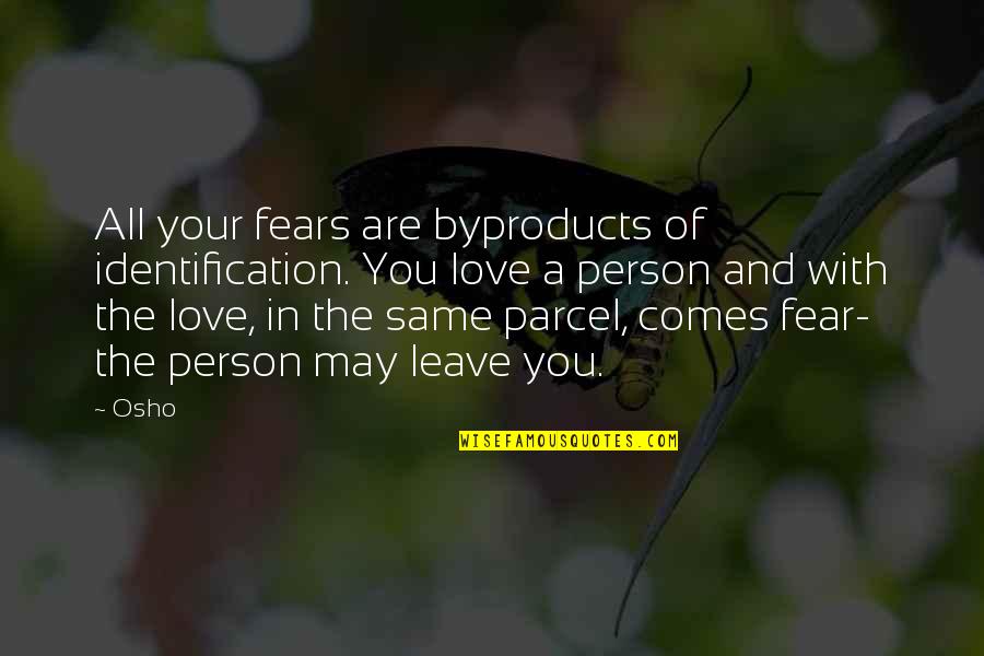 Byproducts Quotes By Osho: All your fears are byproducts of identification. You