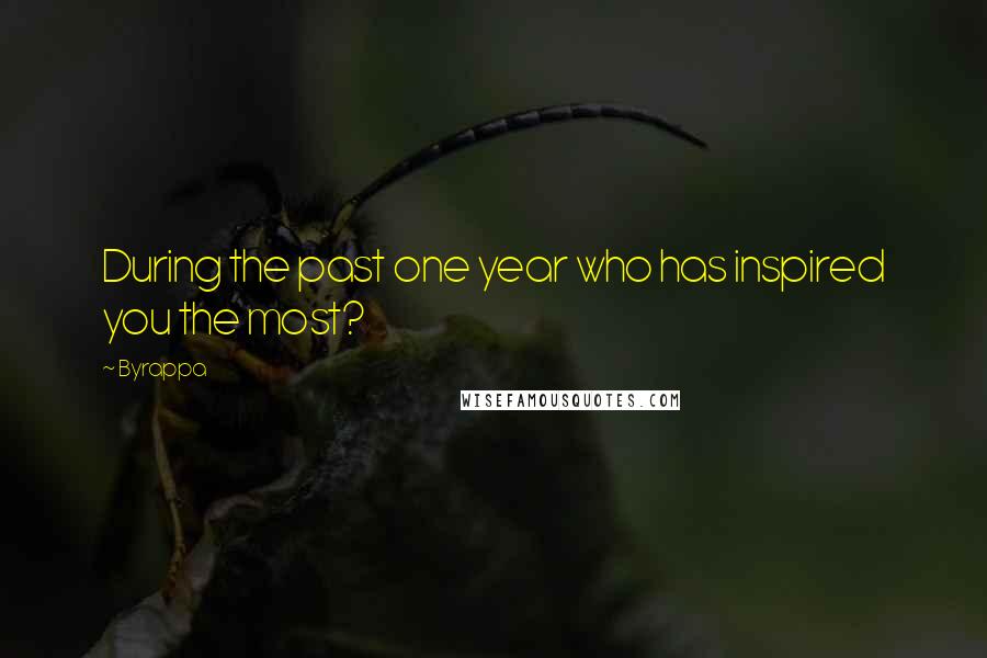 Byrappa quotes: During the past one year who has inspired you the most?