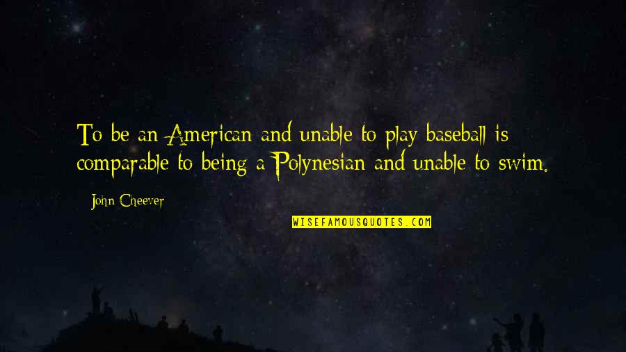 Byrde Bed Quotes By John Cheever: To be an American and unable to play Byrde Bed Quotes By John Cheever: To be an American and unable to play