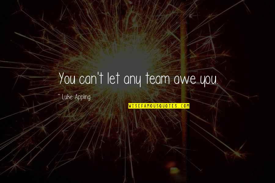 Byrde Kitchen Quotes By Luke Appling: You can't let any team awe you. Byrde Kitchen Quotes By Luke Appling: You can't let any team awe you.