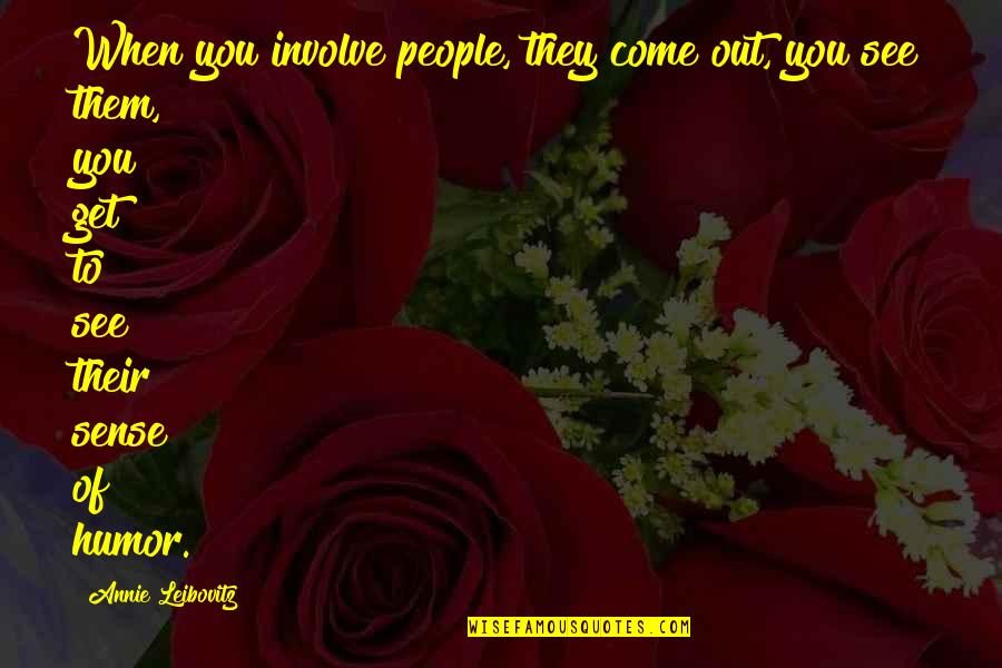 Byrde Quotes By Annie Leibovitz: When you involve people, they come out, you