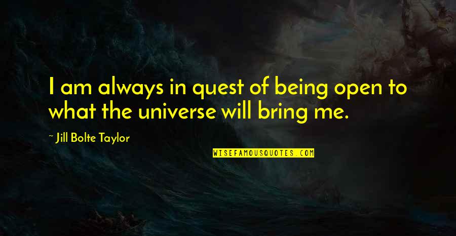 Byrde Quotes By Jill Bolte Taylor: I am always in quest of being open