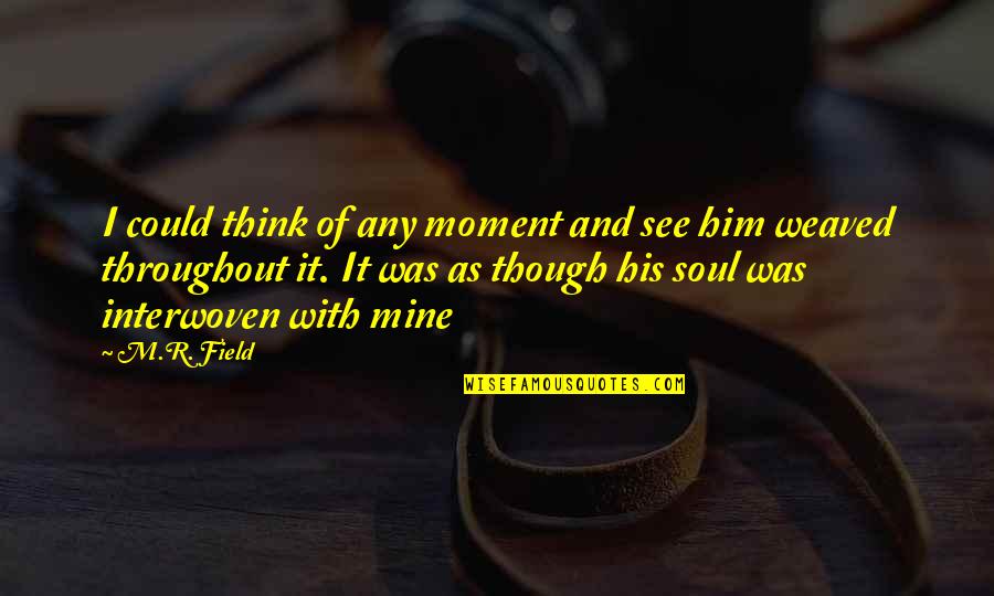 Byrde Quotes By M.R. Field: I could think of any moment and see