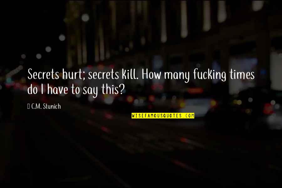 Byres Road Quotes By C.M. Stunich: Secrets hurt; secrets kill. How many fucking times