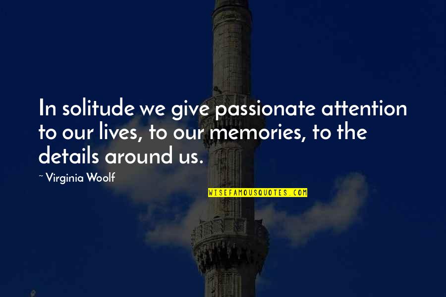 Byrgir Quotes By Virginia Woolf: In solitude we give passionate attention to our