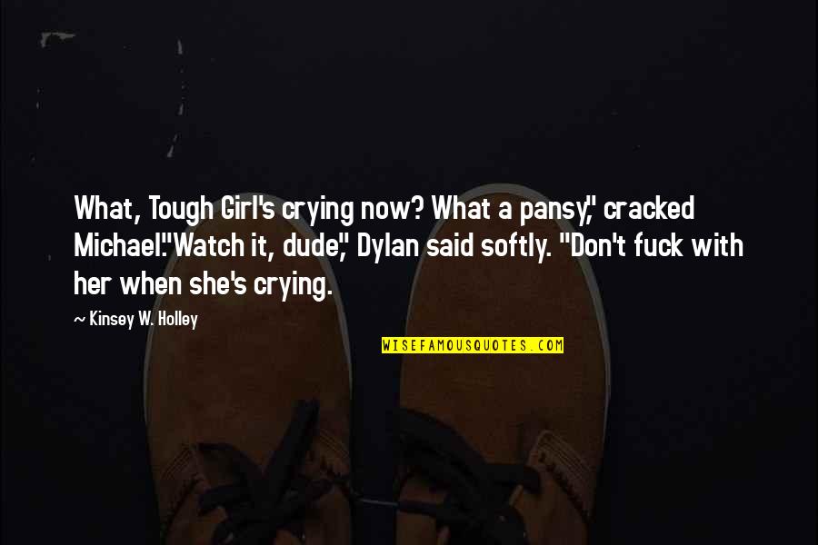 Byrhhe Quotes By Kinsey W. Holley: What, Tough Girl's crying now? What a pansy,"