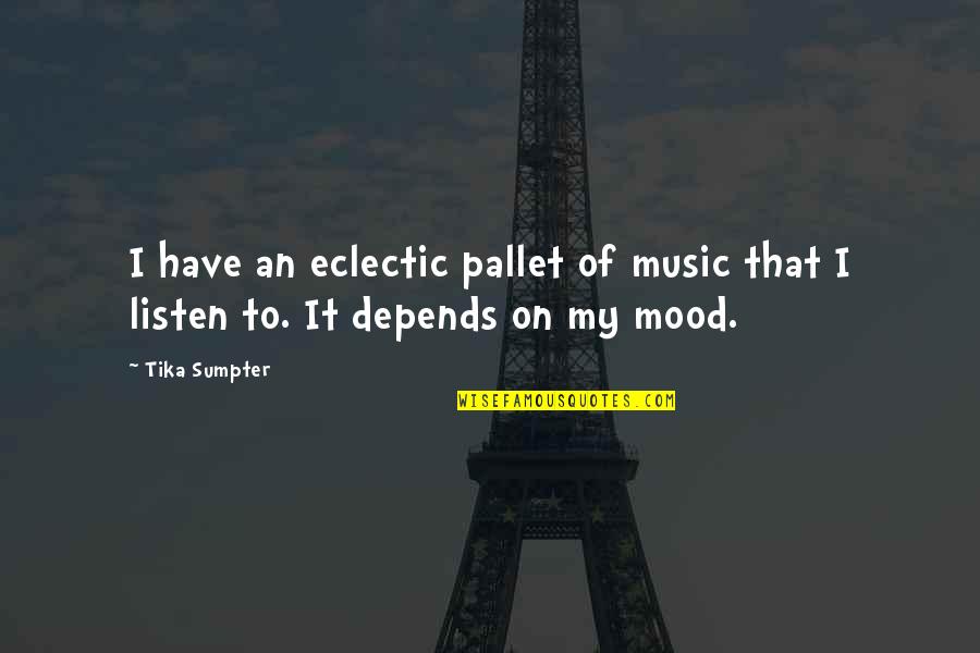 Byrkit Clothing Quotes By Tika Sumpter: I have an eclectic pallet of music that