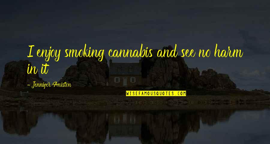 Byron Bay Quotes By Jennifer Aniston: I enjoy smoking cannabis and see no harm