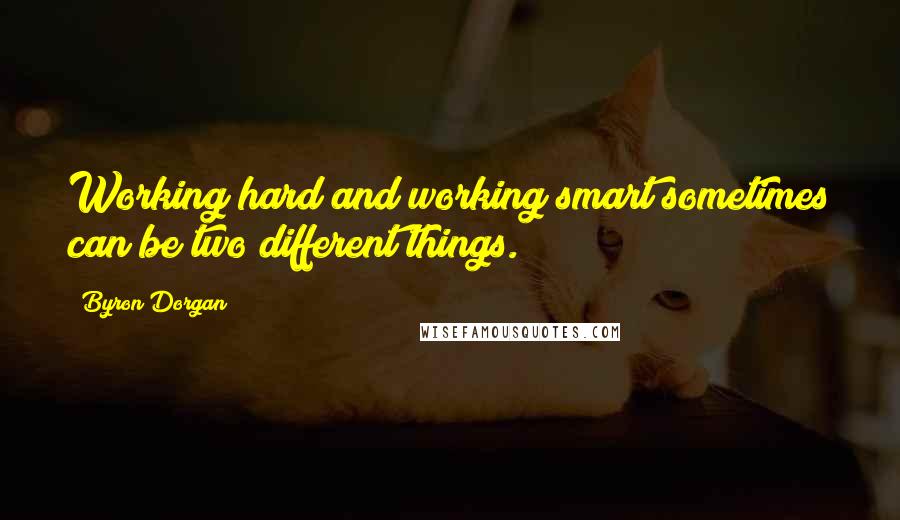 Byron Dorgan quotes: Working hard and working smart sometimes can be two different things.