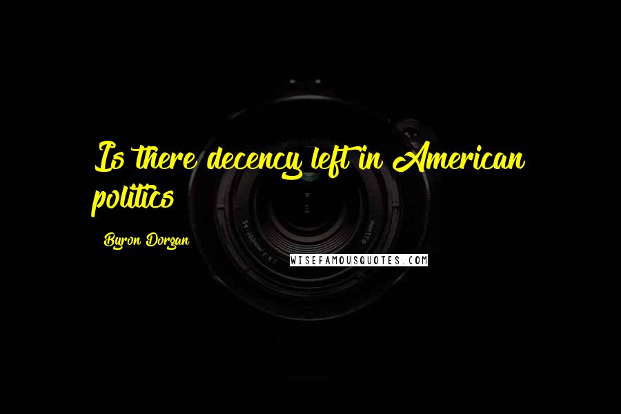 Byron Dorgan quotes: Is there decency left in American politics?