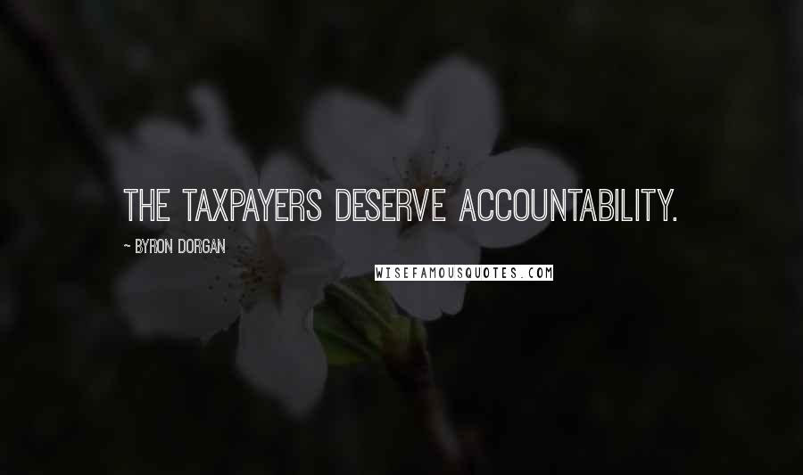 Byron Dorgan quotes: The taxpayers deserve accountability.