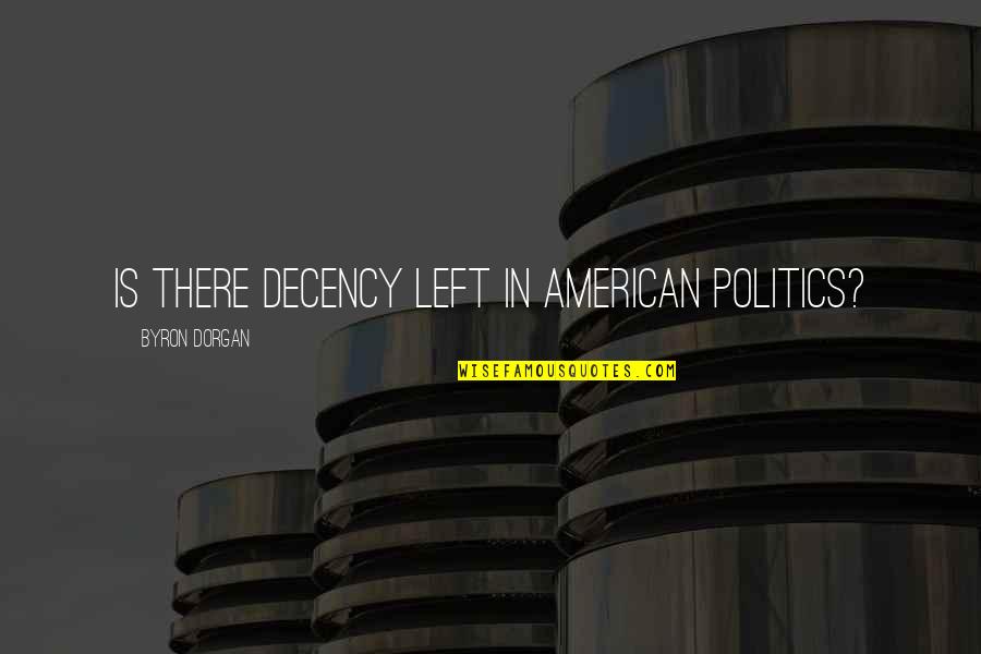 Byron Dorgan Quotes By Byron Dorgan: Is there decency left in American politics?
