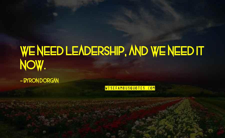 Byron Dorgan Quotes By Byron Dorgan: We need leadership, and we need it now.