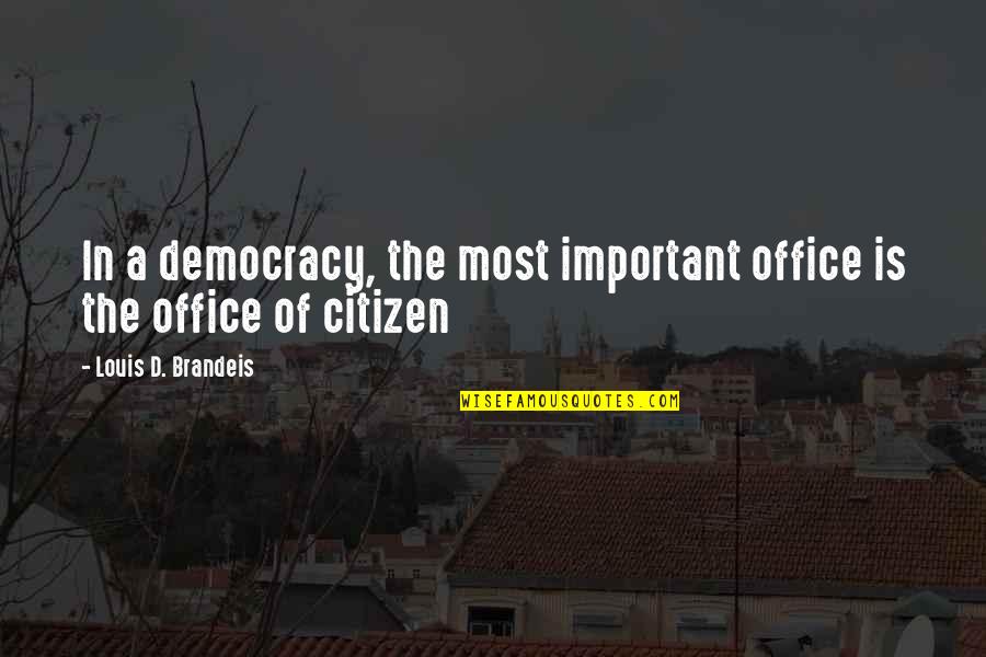 Byron Dorgan Quotes By Louis D. Brandeis: In a democracy, the most important office is